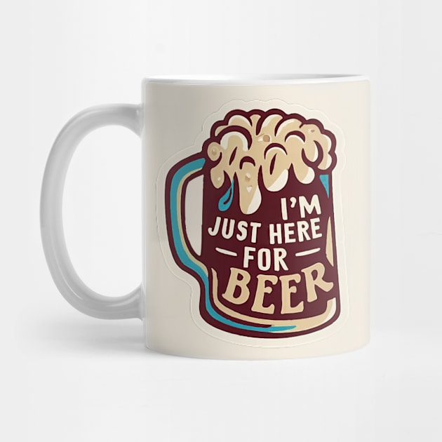 I´m Just Here For The Beer by ArtfulDesign